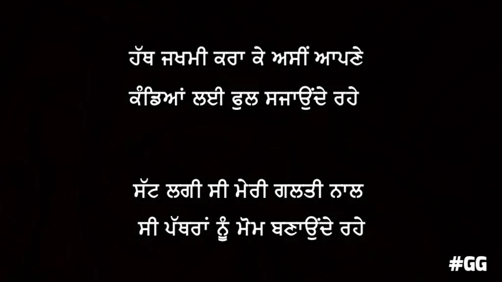 Hath jakhmi kraa ke asin apne kandeyaan lai ful sajaunde rahe satt lagi si meri galti naal si pathraan nu mom bnaunde rahe