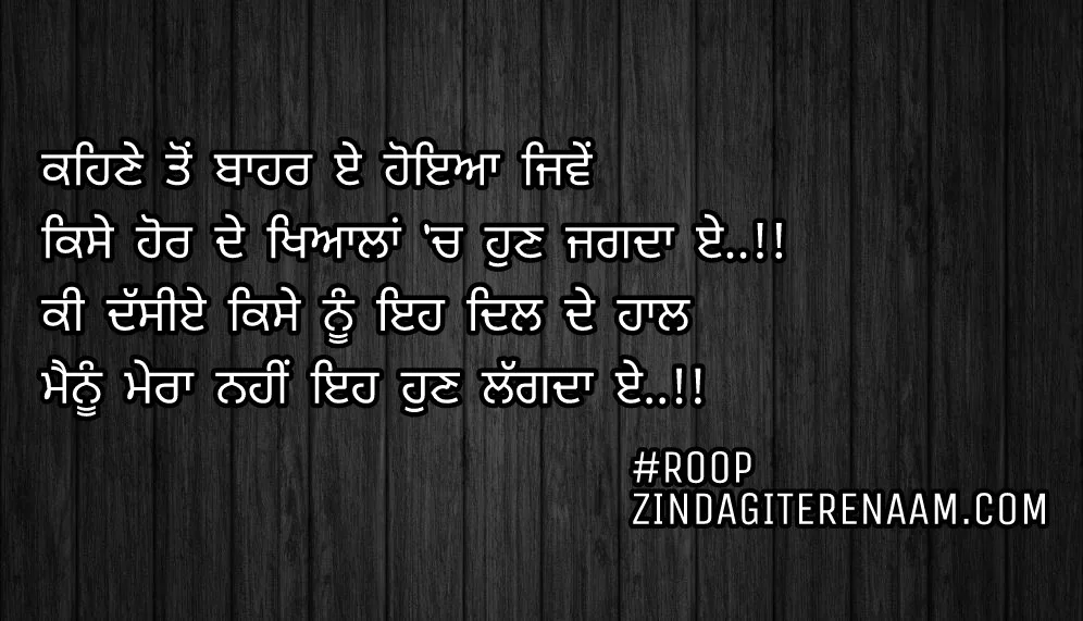 True love shayari images/Punjabi love status/sacha pyar shayari/Kehne ton bahr e hoyia jiwe
Kise hor de khayalan ch hun jagda e..!!
Ki dassiye kise nu eh dil de haal
Menu mera nhi eh hun lagda e..!!