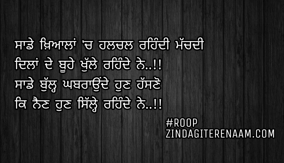 Sad Punjabi shayari/very sad Punjabi status/dard shayari/heart broken Punjabi shayari/Sade khyalan ch halchal rehndi machdi
Dilan de boohe khulle rehnde ne...!!
Sade bull ghabraunde hun hassno
Ke nain hun sille rehnde ne..!!

