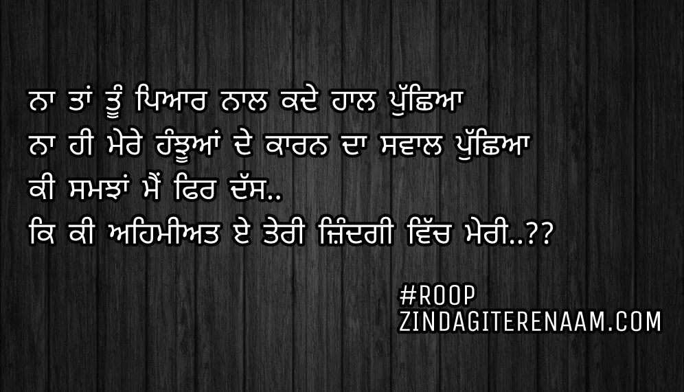 Very sad Punjabi shayari || Na taan tu pyar naal kade haal pucheya
Na hi mere hnjhuyan de karan da swaal pucheya
Ki samjhan mein fer dass..
Ke ki ehmiyat e teri zindagi vich meri..??