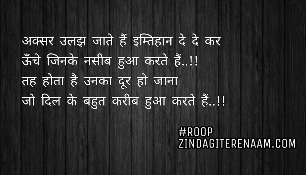 Best hindi lines || Aksar uljh jate hain imtehaan de de kar
Uche jinke naseeb huya karte hain
Teh hota hai unka door ho jana
Jo dil ke bhut kareeb huya karte hain..!!  