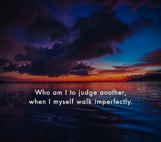 Motivational english quotes || who am I to judge another, when I myself walk imperfectly.