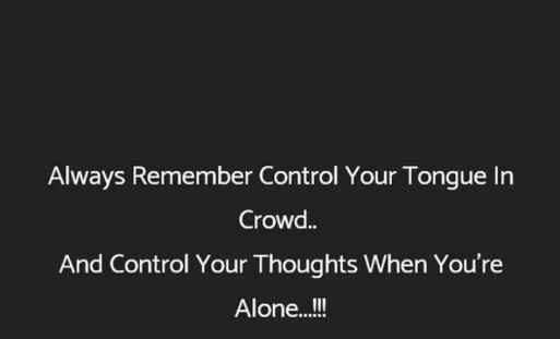 English quotes || always remember!!!....Control your tongue in crowd...And control your thoughts when you are alone...