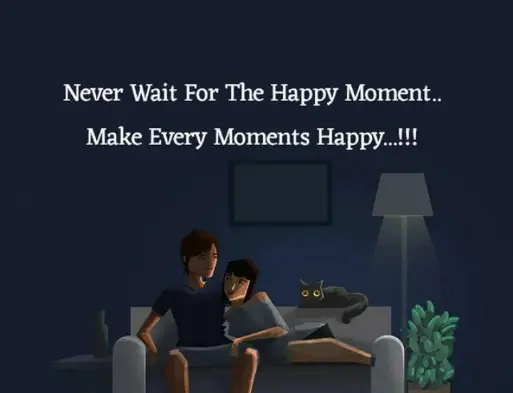 Moments quotes || true lines || Never wait for the happy moment....make every moments happy...