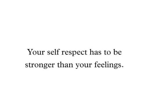 Your self respect has to be
stronger than your feelings || self respect quote