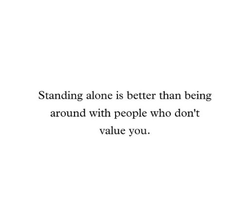 Standing alone is better than being
around with people who dont value you || life english quote
