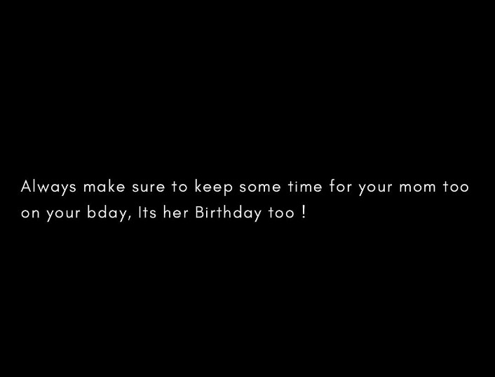 English quotes || true lines || birthday quotes ||Always make sure to keep some time for your mom too on your birthday, it's her birthday too.