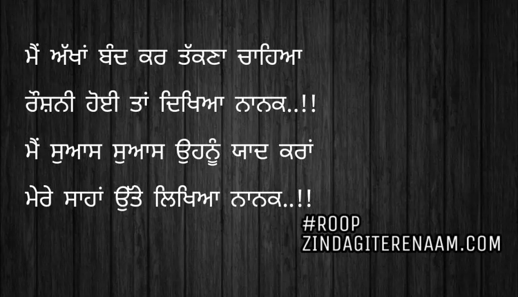 Dhan guru Nanak || Mein akhan band kar takkna chaheya
Roshni hoyi taan dikheya Nanak..!!
Mein suas suas ohnu yaad kra
Mere sahaan utte likheya nanak..!! 